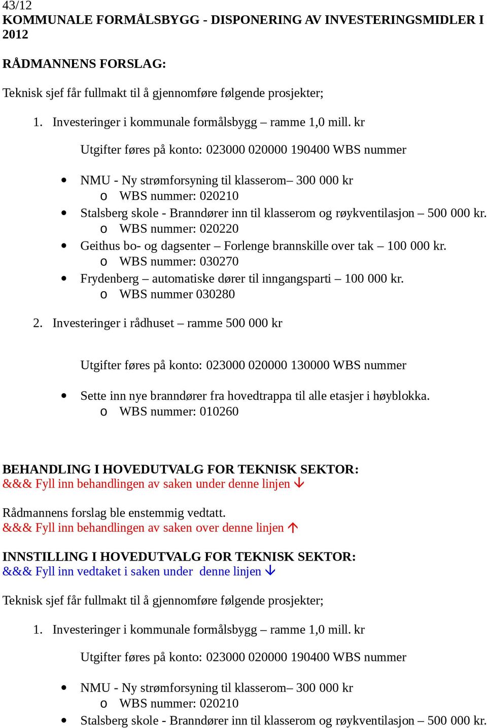 000 kr. o WBS nummer: 020220 Geithus bo- og dagsenter Forlenge brannskille over tak 100 000 kr. o WBS nummer: 030270 Frydenberg automatiske dører til inngangsparti 100 000 kr. o WBS nummer 030280 2.