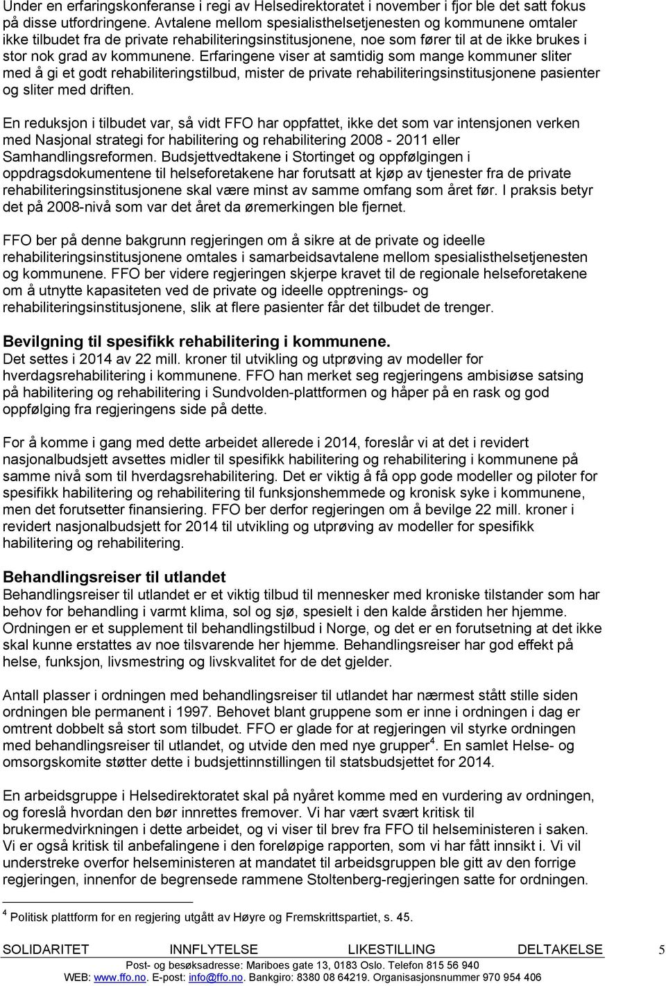 Erfaringene viser at samtidig som mange kommuner sliter med å gi et godt rehabiliteringstilbud, mister de private rehabiliteringsinstitusjonene pasienter og sliter med driften.