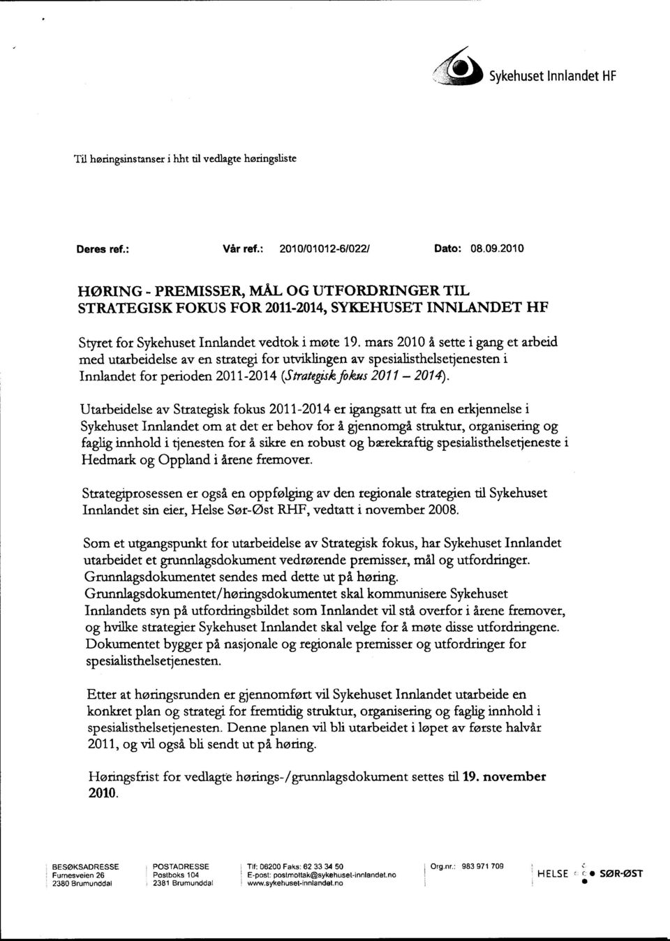 mars 2010 å sette i gang et arbeid med utarbeidelse av en strategi for utviklingen av spesialisthelsetjenesten i Innlandet for perioden 2011-2014 (Strategisk fokus 2011-201.