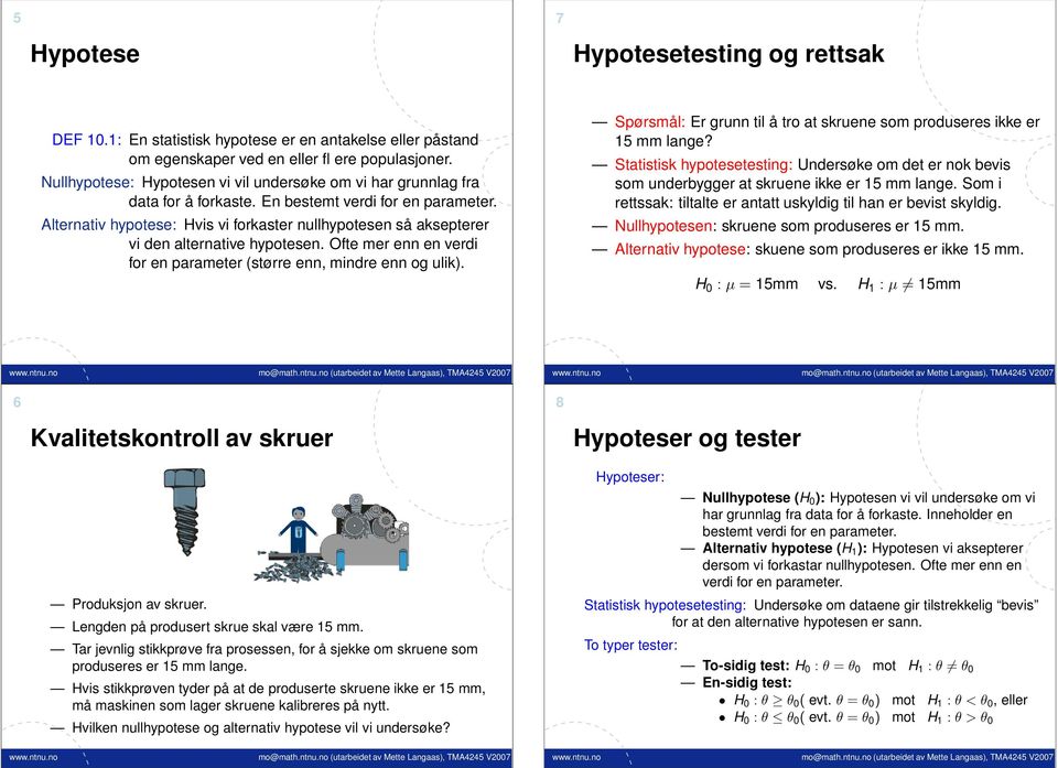 Alterativ hypotese: Hvis vi forkaster ullhypotese så aksepterer vi de alterative hypotese. Ofte mer e e verdi for e parameter (større e, midre e og ulik).