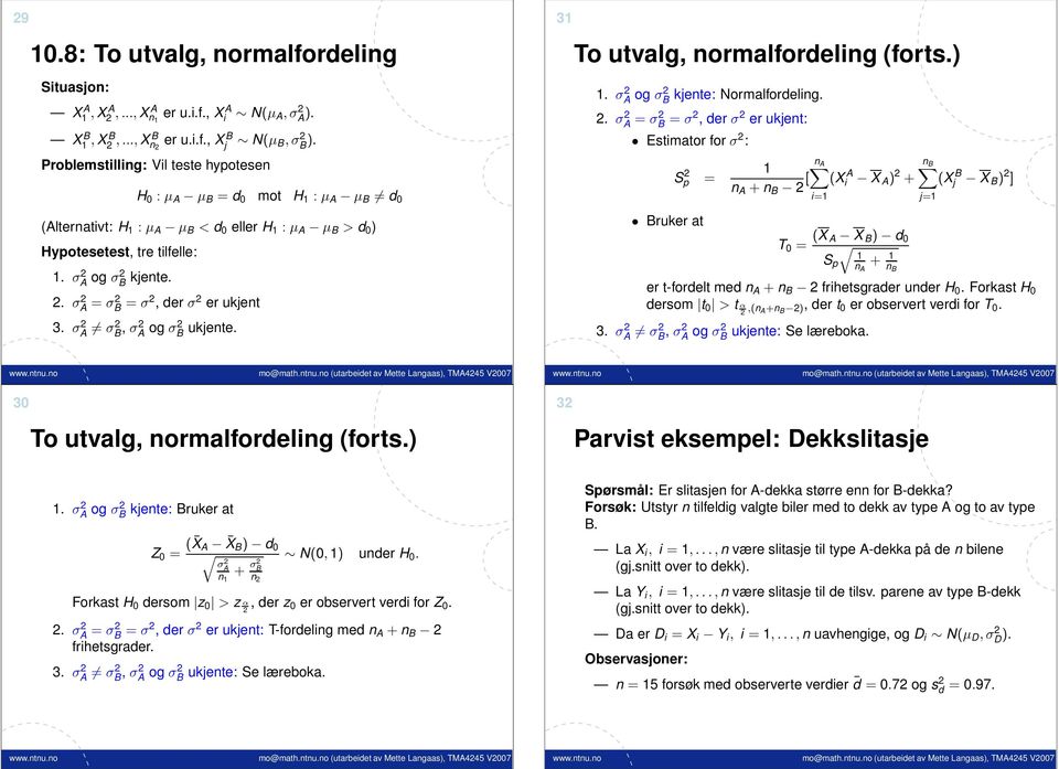 . σ A = σ B = σ, der σ er ukjet 3. σ A σ B, σ A og σ B ukjete. 31 To utvalg, ormalfordelig (forts.) 1. σa og σ B kjete: Normalfordelig.