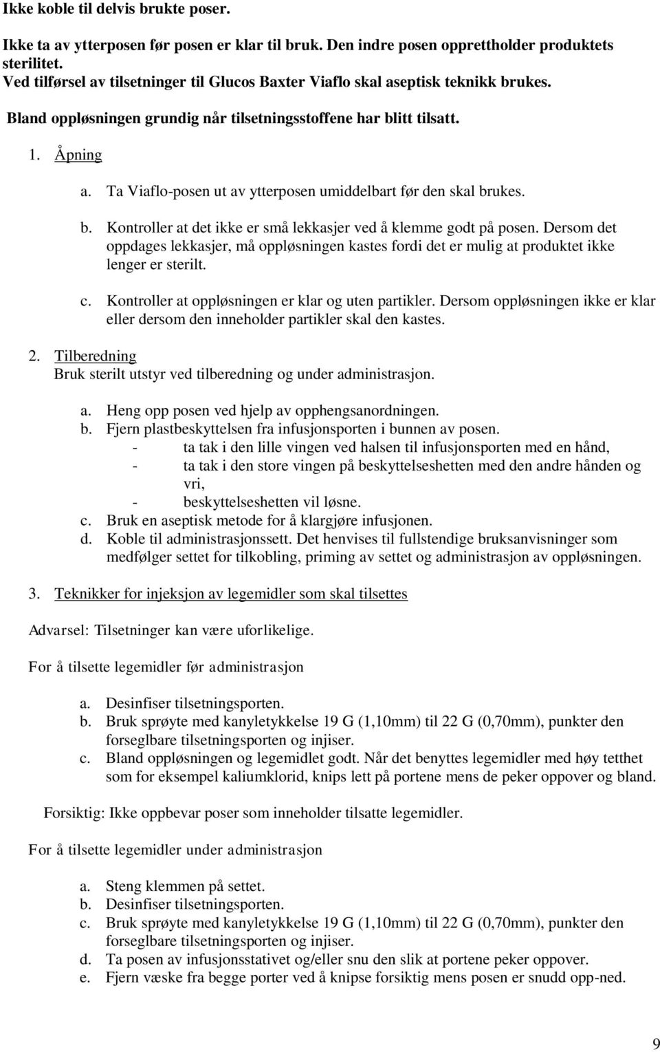 Ta Viaflo-posen ut av ytterposen umiddelbart før den skal brukes. b. Kontroller at det ikke er små lekkasjer ved å klemme godt på posen.