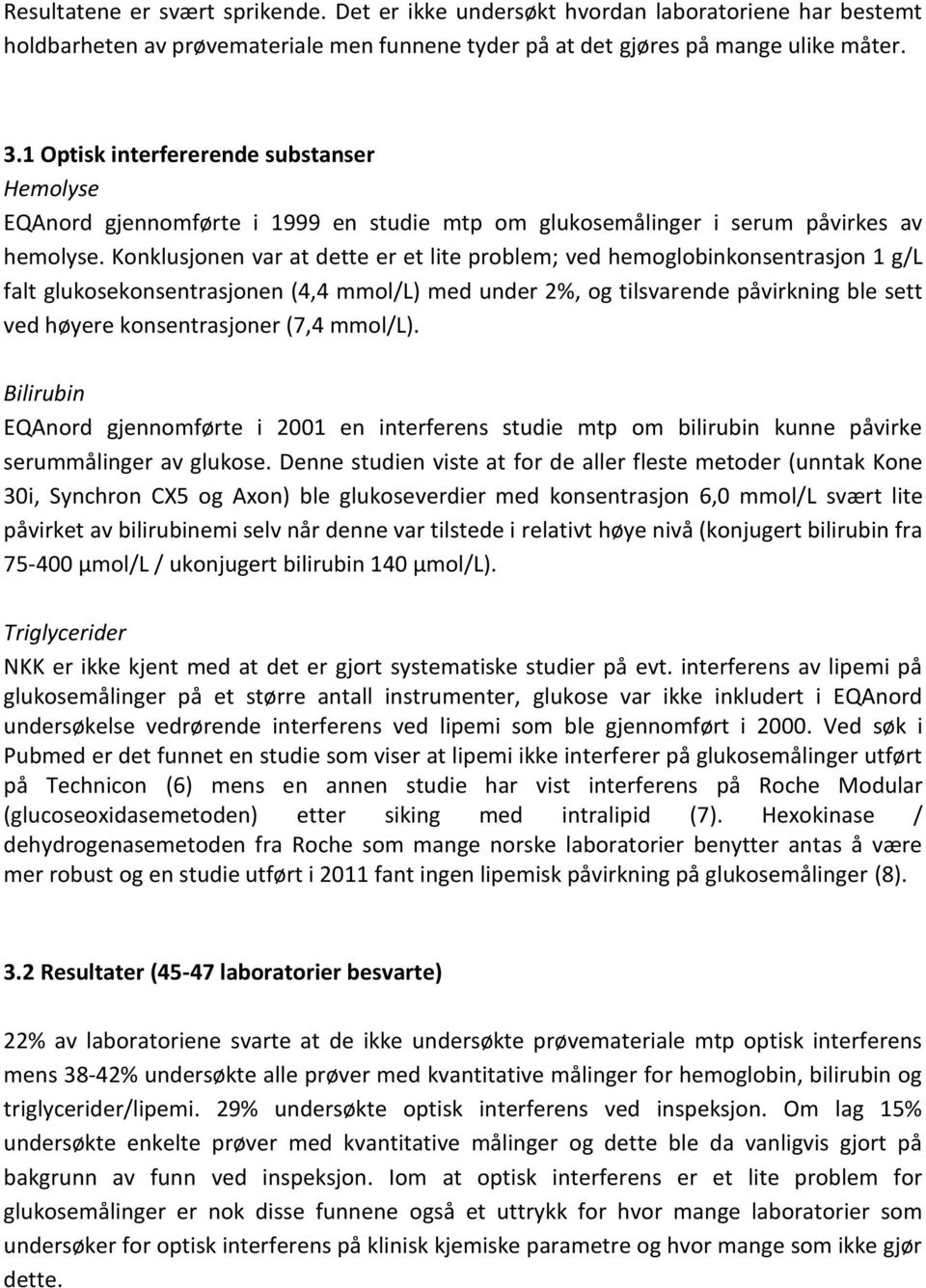 Konklusjonen var at dette er et lite problem; ved hemoglobinkonsentrasjon 1 g/l falt glukosekonsentrasjonen (4,4 mmol/l) med under 2%, og tilsvarende påvirkning ble sett ved høyere konsentrasjoner