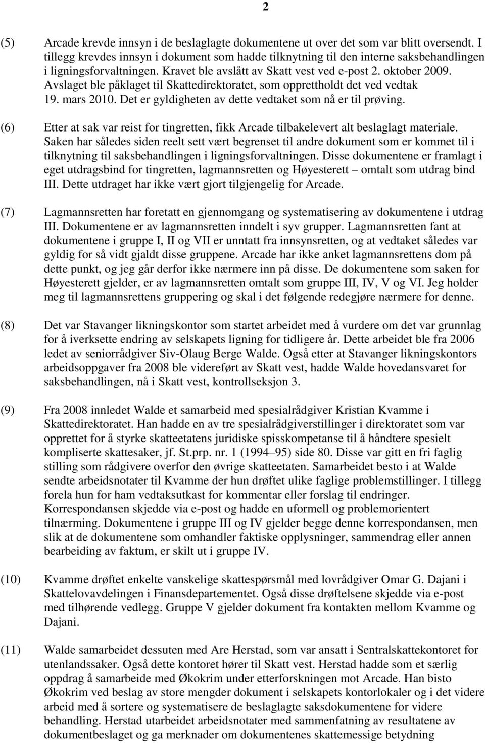 Avslaget ble påklaget til Skattedirektoratet, som opprettholdt det ved vedtak 19. mars 2010. Det er gyldigheten av dette vedtaket som nå er til prøving.