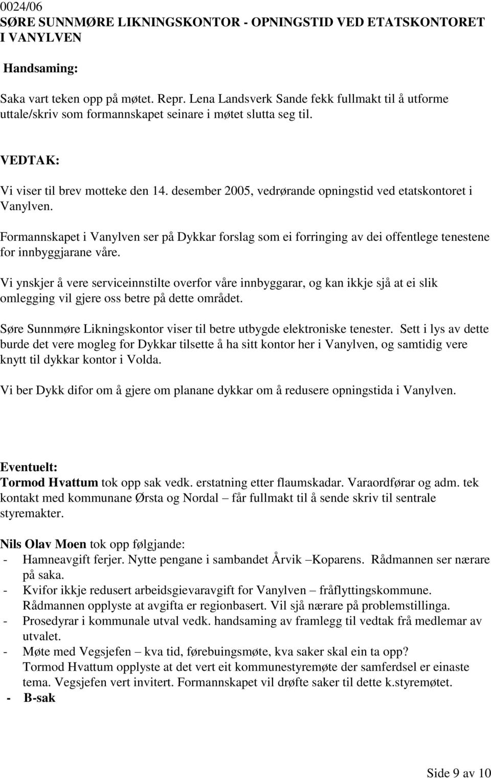 desember 2005, vedrørande opningstid ved etatskontoret i Vanylven. Formannskapet i Vanylven ser på Dykkar forslag som ei forringing av dei offentlege tenestene for innbyggjarane våre.