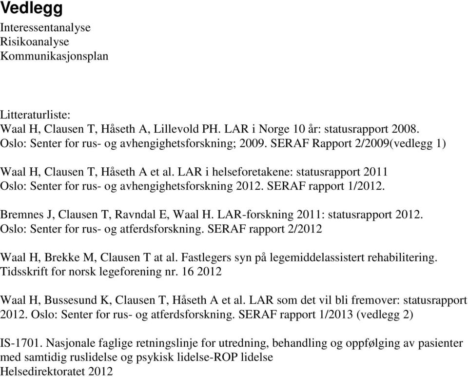 LAR i helseforetakene: statusrapport 2011 Oslo: Senter for rus- og avhengighetsforskning 2012. SERAF rapport 1/2012. Bremnes J, Clausen T, Ravndal E, Waal H. LAR-forskning 2011: statusrapport 2012.