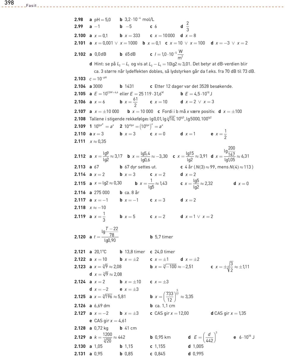 7 a x =± x Fordi i må x være positiv. d x =± lg lg.8 Tallene i stigende rekkefølge: lg,, lg,, lg, lga.9 x x a x lg a lg = a x =a x ( ). a x x x d x e x. x, lg lg9 lg, lg.