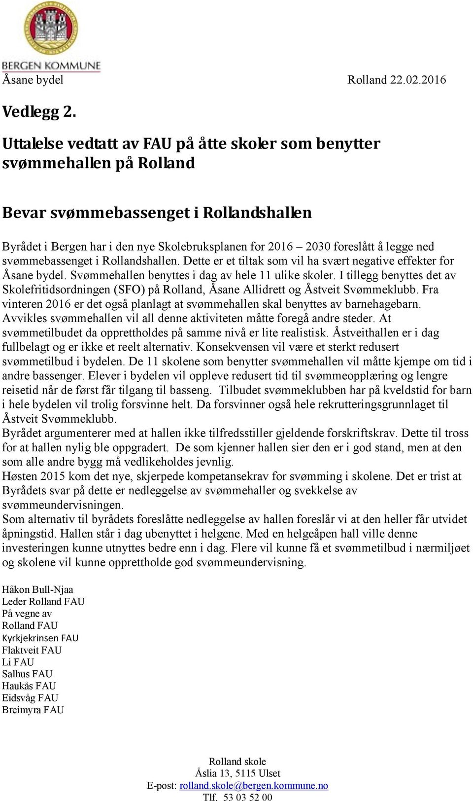 svømmebassenget i Rollandshallen. Dette er et tiltak som vil ha svært negative effekter for Åsane bydel. Svømmehallen benyttes i dag av hele 11 ulike skoler.