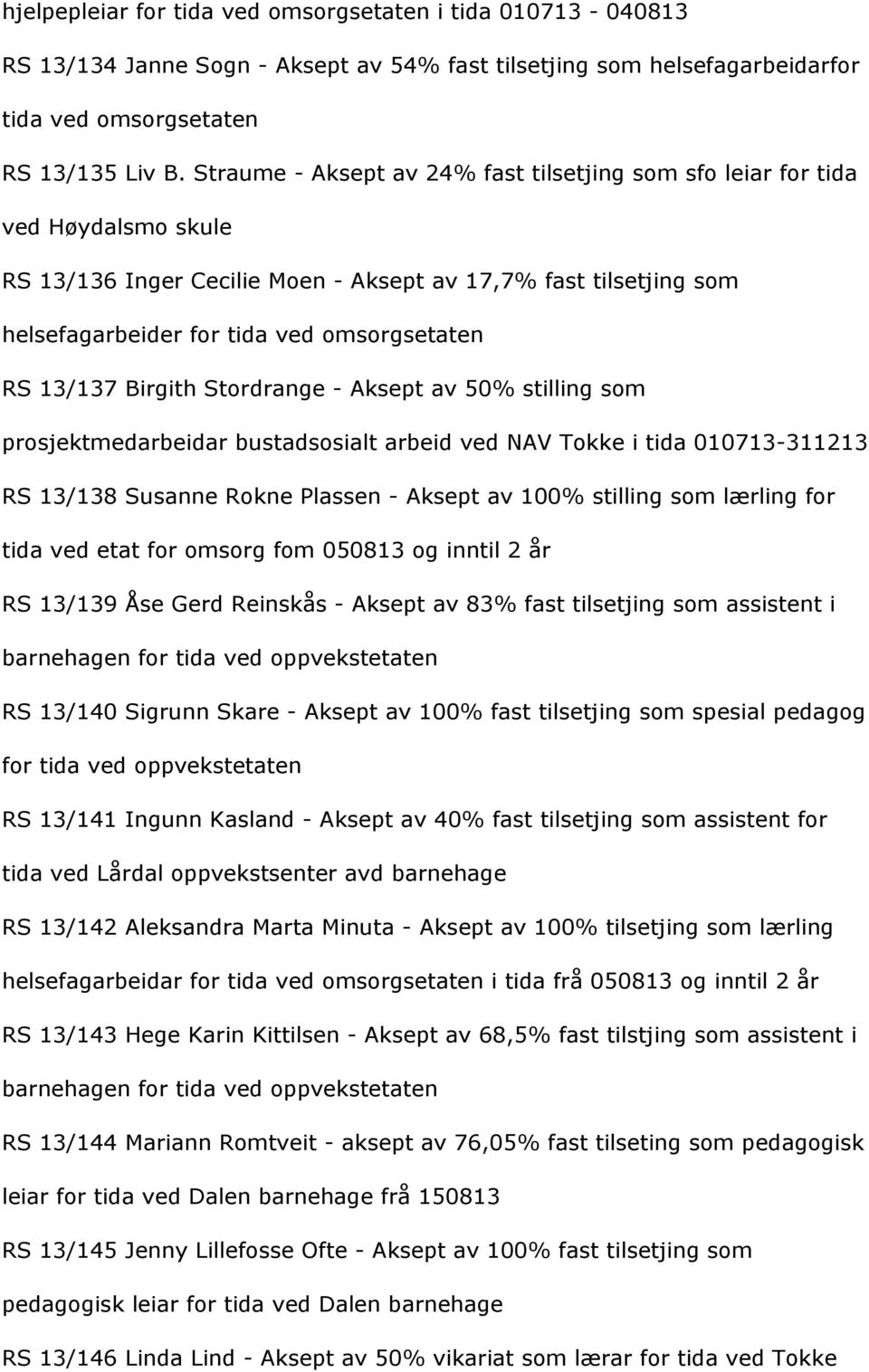 13/137BirgithStordrange-Akseptav50%stillingsom prosjektmedarbeidarbustadsosialtarbeidvednavtokkeitida010713-311213 13/138SusanneRoknePlassen-Akseptav100%stillingsomlærlingfor