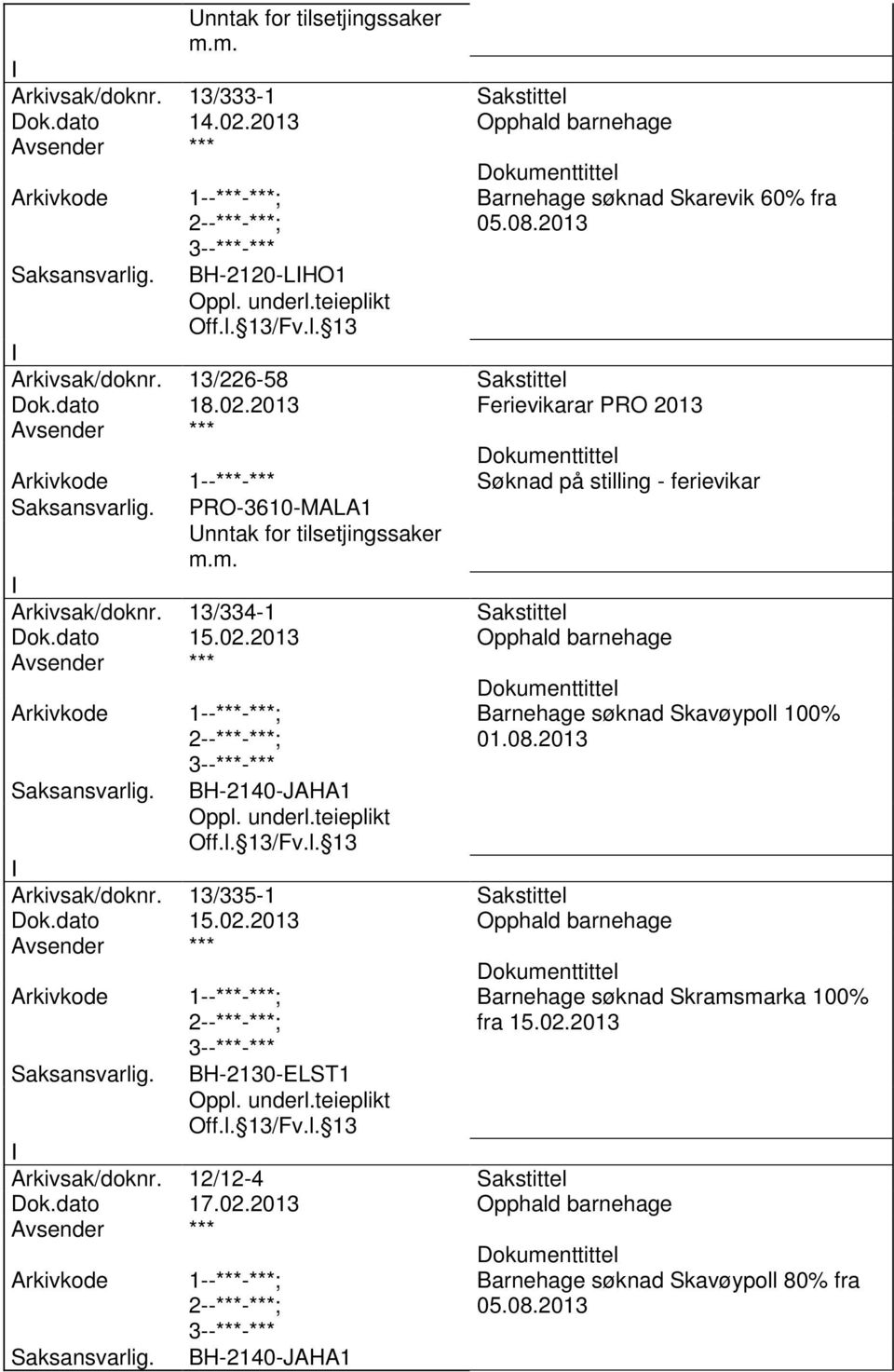 08.2013 Arkivsak/doknr. 13/335-1 Sakstittel Dok.dato 15.02.2013 Opphald barnehage ; BH-2130-ELST1 Barnehage søknad Skramsmarka 100% fra 15.02.2013 Arkivsak/doknr. 12/12-4 Sakstittel Dok.