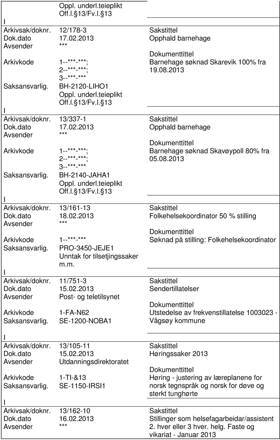 11/751-3 Sakstittel Dok.dato 15.02.2013 Sendertillatelser Avsender Post- og teletilsynet Arkivkode 1-FA-N62 Utstedelse av frekvenstillatelse 1003023 - SE-1200-NOBA1 Vågsøy kommune Arkivsak/doknr.