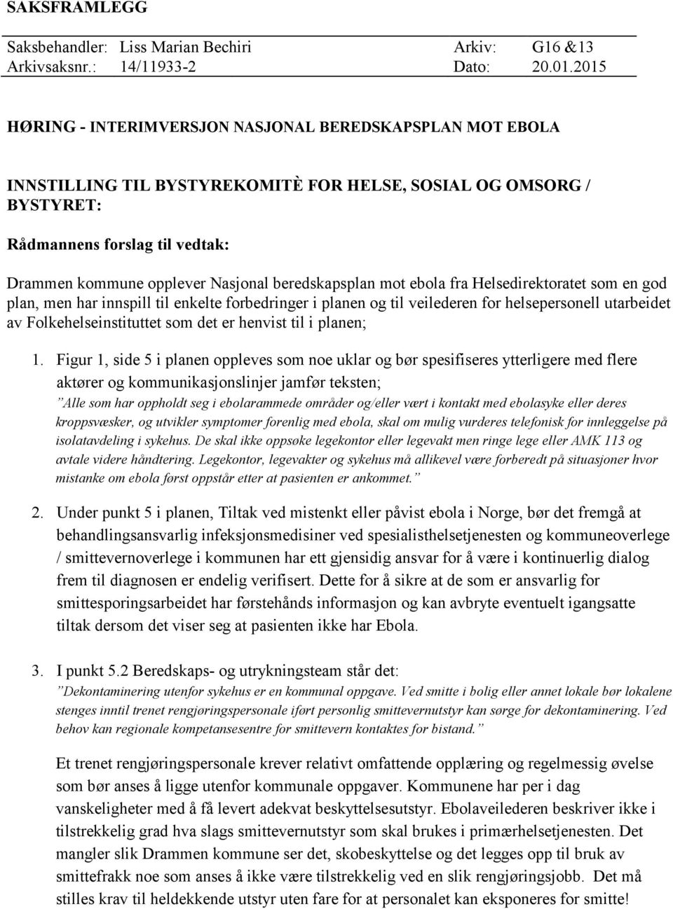 beredskapsplan mot ebola fra Helsedirektoratet som en god plan, men har innspill til enkelte forbedringer i planen og til veilederen for helsepersonell utarbeidet av Folkehelseinstituttet som det er