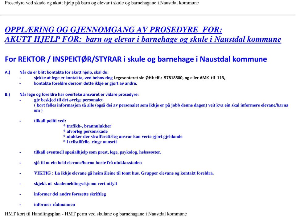 Når lege og foreldre har overteke ansvaret er vidare prosedyre: - gje beskjed til det øvrige personalet ( kort felles informasjon så alle (også dei av personalet som ikkje er på jobb denne dagen)