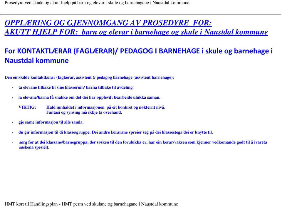 VIKTIG: Hald innhaldet i informasjonen på eit konkret og nøkternt nivå. Fantasi og synsing må ikkje ta overhand. - gje same informasjon til alle samla.