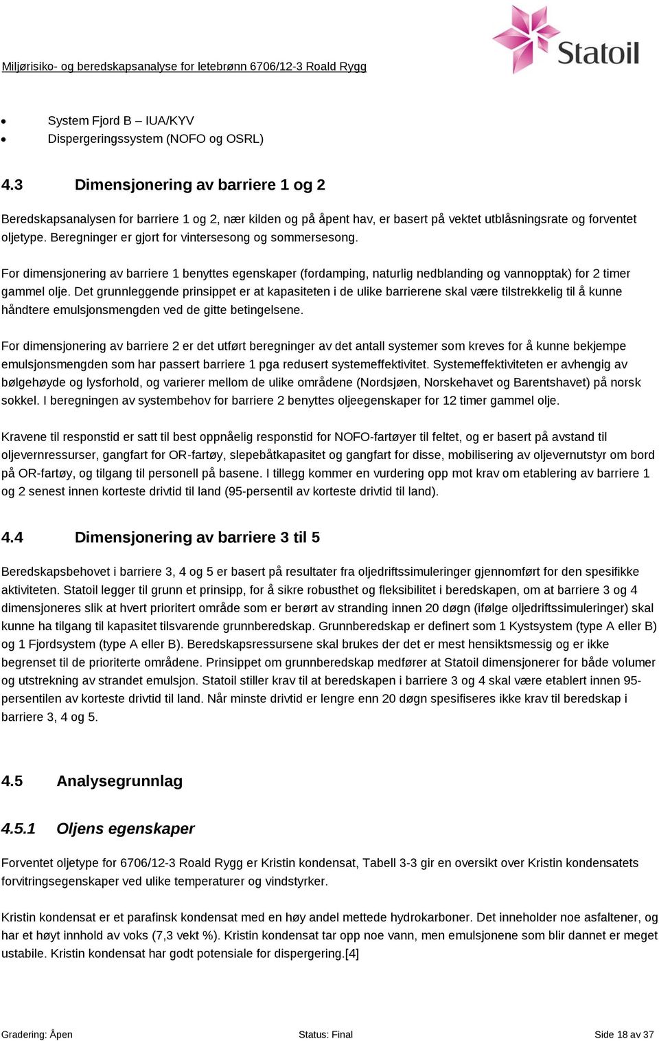 Beregninger er gjort for vintersesong og sommersesong. For dimensjonering av barriere 1 benyttes egenskaper (fordamping, naturlig nedblanding og vannopptak) for 2 timer gammel olje.