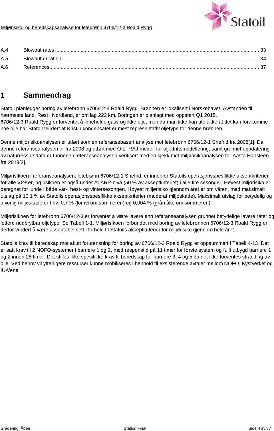 6706/12-3 Roald Rygg er forventet å inneholde gass og ikke olje, men da man ikke kan utelukke at det kan forekomme noe olje har Statoil vurdert at Kristin kondensatet er mest representativ oljetype