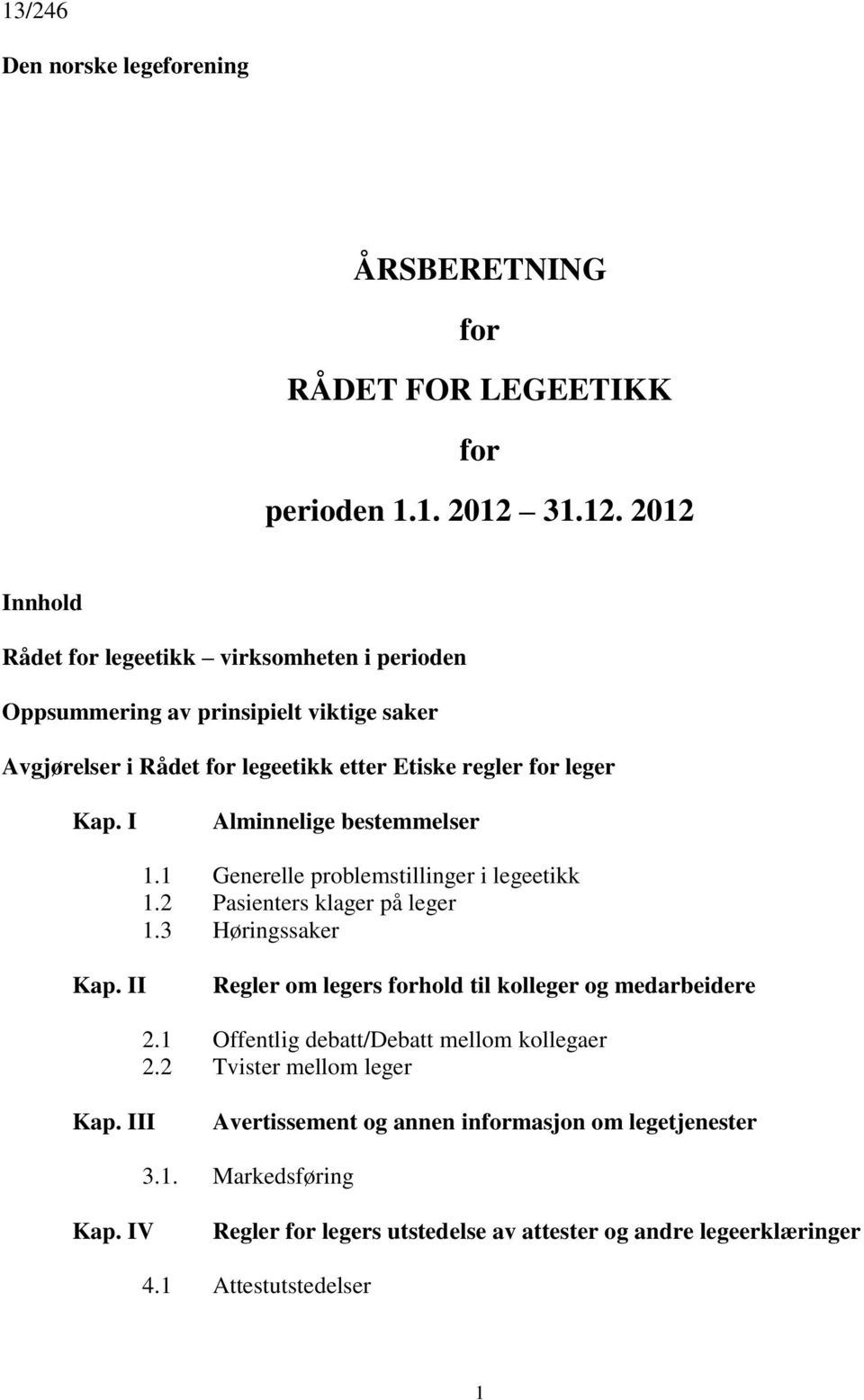 I Alminnelige bestemmelser 1.1 Generelle problemstillinger i legeetikk 1.2 Pasienters klager på leger 1.3 Høringssaker Kap.