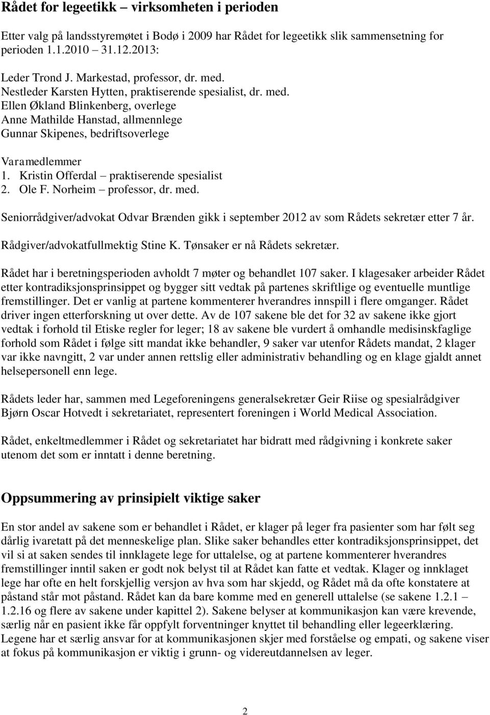 Kristin Offerdal praktiserende spesialist 2. Ole F. Norheim professor, dr. med. Seniorrådgiver/advokat Odvar Brænden gikk i september 2012 av som Rådets sekretær etter 7 år.