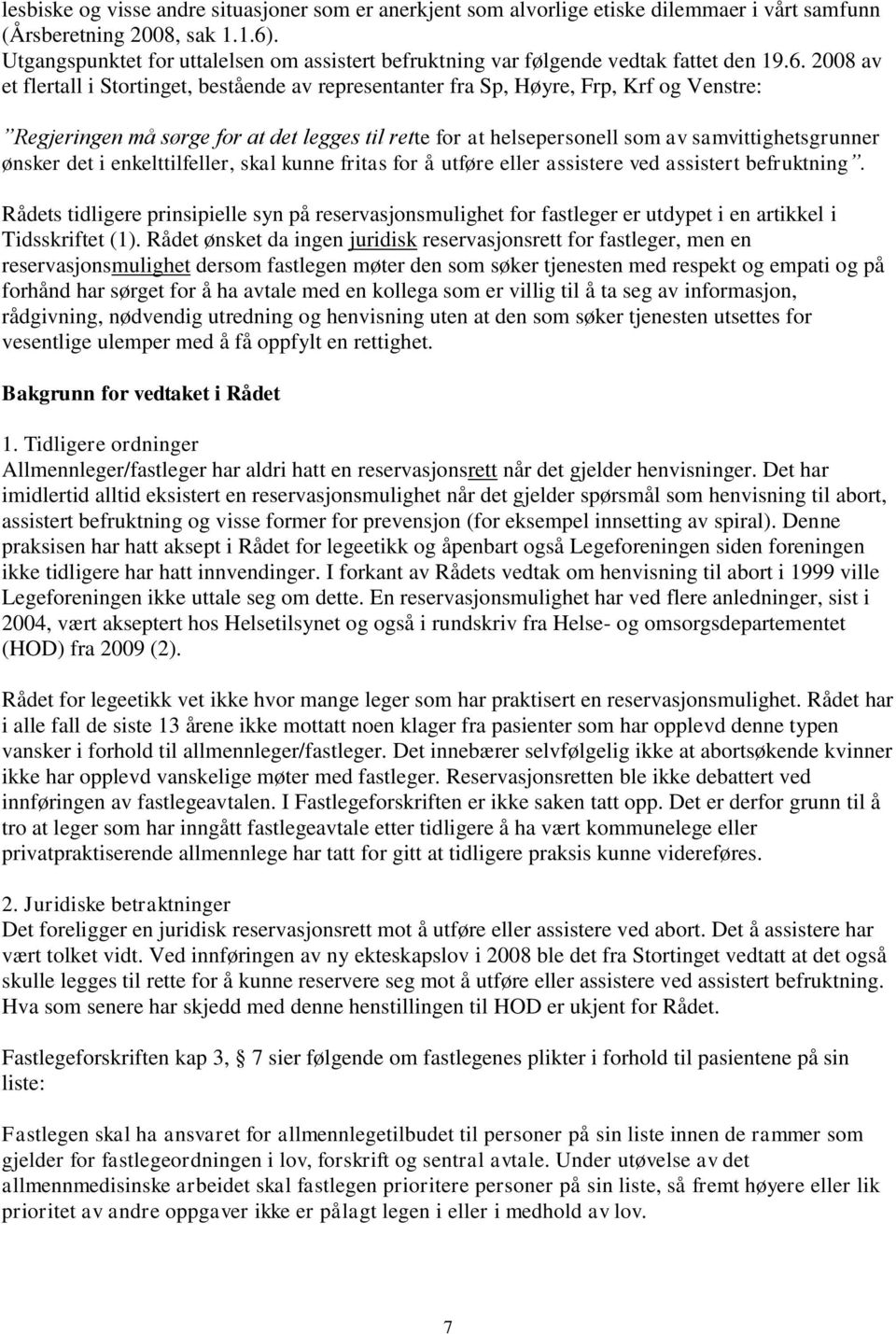 2008 av et flertall i Stortinget, bestående av representanter fra Sp, Høyre, Frp, Krf og Venstre: Regjeringen må sørge for at det legges til rette for at helsepersonell som av samvittighetsgrunner