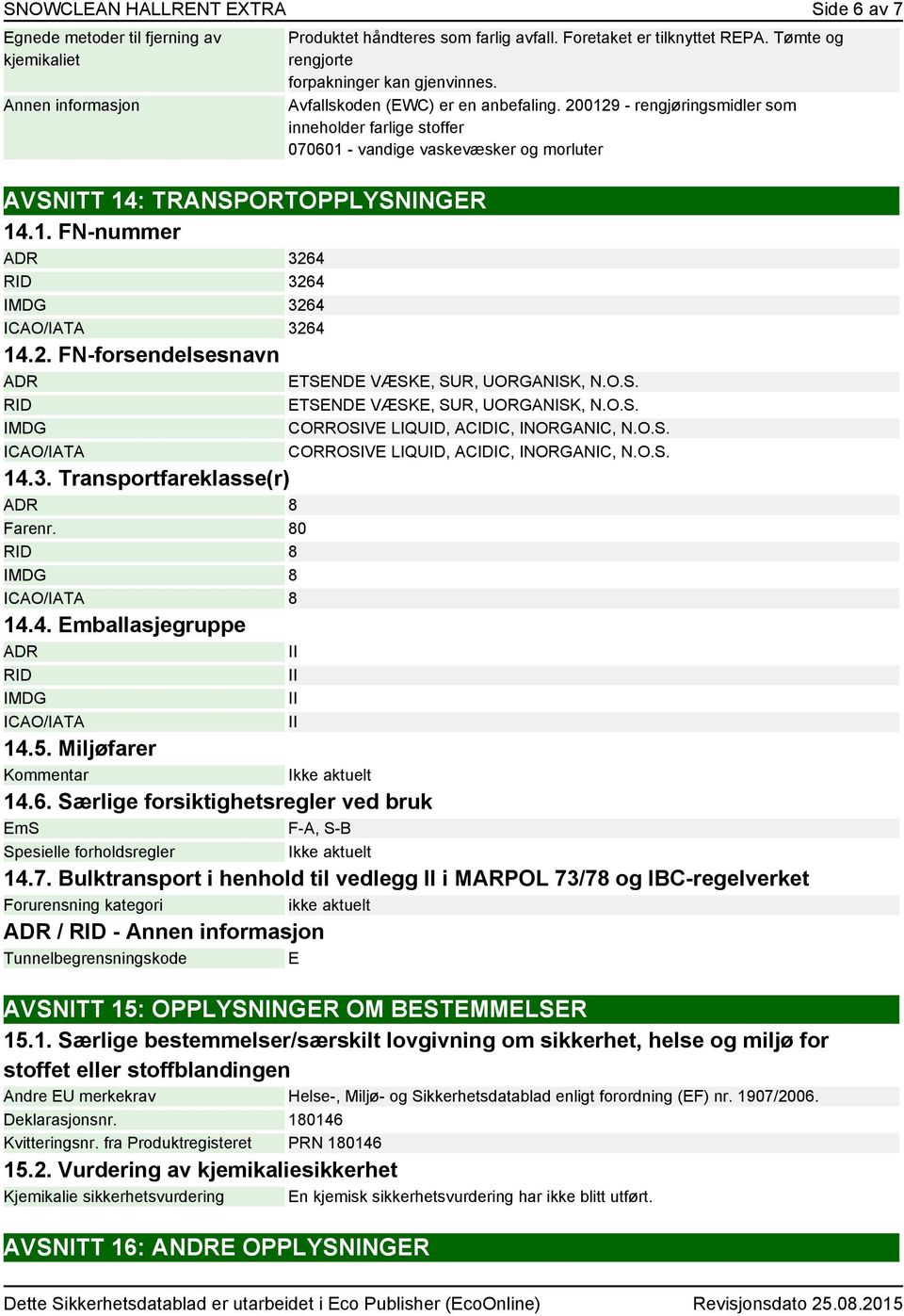 Foretaket er tilknyttet REPA. Tømte og rengjorte forpakninger kan gjenvinnes. Avfallskoden (EWC) er en anbefaling.