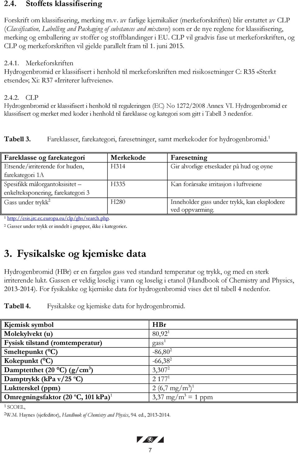 av stoffer og stoffblandinger i EU. CLP vil gradvis fase ut merkeforskriften, og CLP og merkeforskriften vil gjelde parallelt fram til 1.