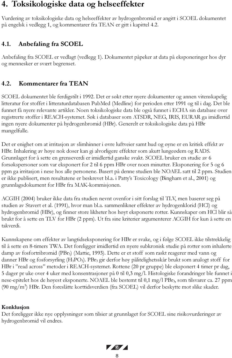 Det er søkt etter nyere dokumenter og annen vitenskapelig litteratur for stoffet i litteraturdatabasen PubMed (Medline) for perioden etter 1991 og til i dag.