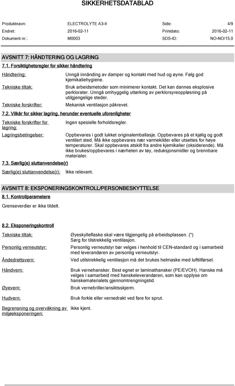 Mekanisk ventilasjon påkrevet. 7.2. Vilkår for sikker lagring, herunder eventuelle uforenligheter Tekniske forskrifter for lagring: Lagringsbetingelser: 7.3.