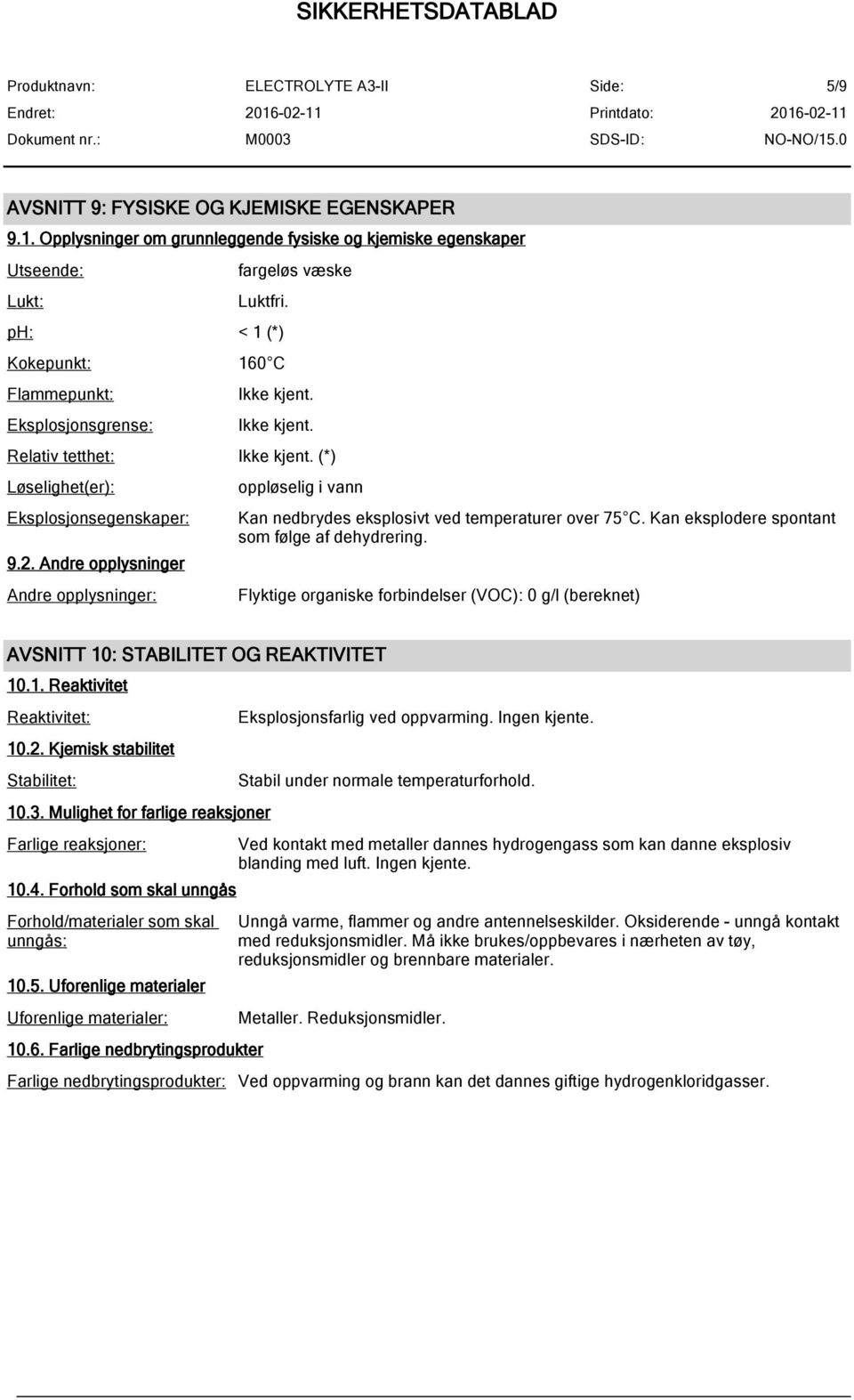 Andre opplysninger Andre opplysninger: oppløselig i vann Kan nedbrydes eksplosivt ved temperaturer over 75 C. Kan eksplodere spontant som følge af dehydrering.