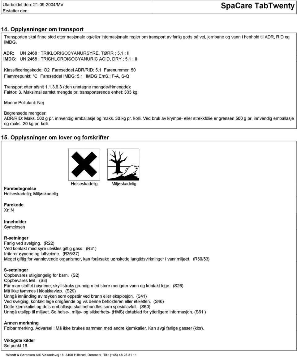 1 Farenummer: 50 Flammepunkt: C Fareseddel IMDG: 5.1 IMDG EmS.: F-A, S-Q Transport etter afsnit 1.1.3.6.3 (den unntagne mengde/frimengde): Faktor: 3. Maksimal samlet mengde pr.