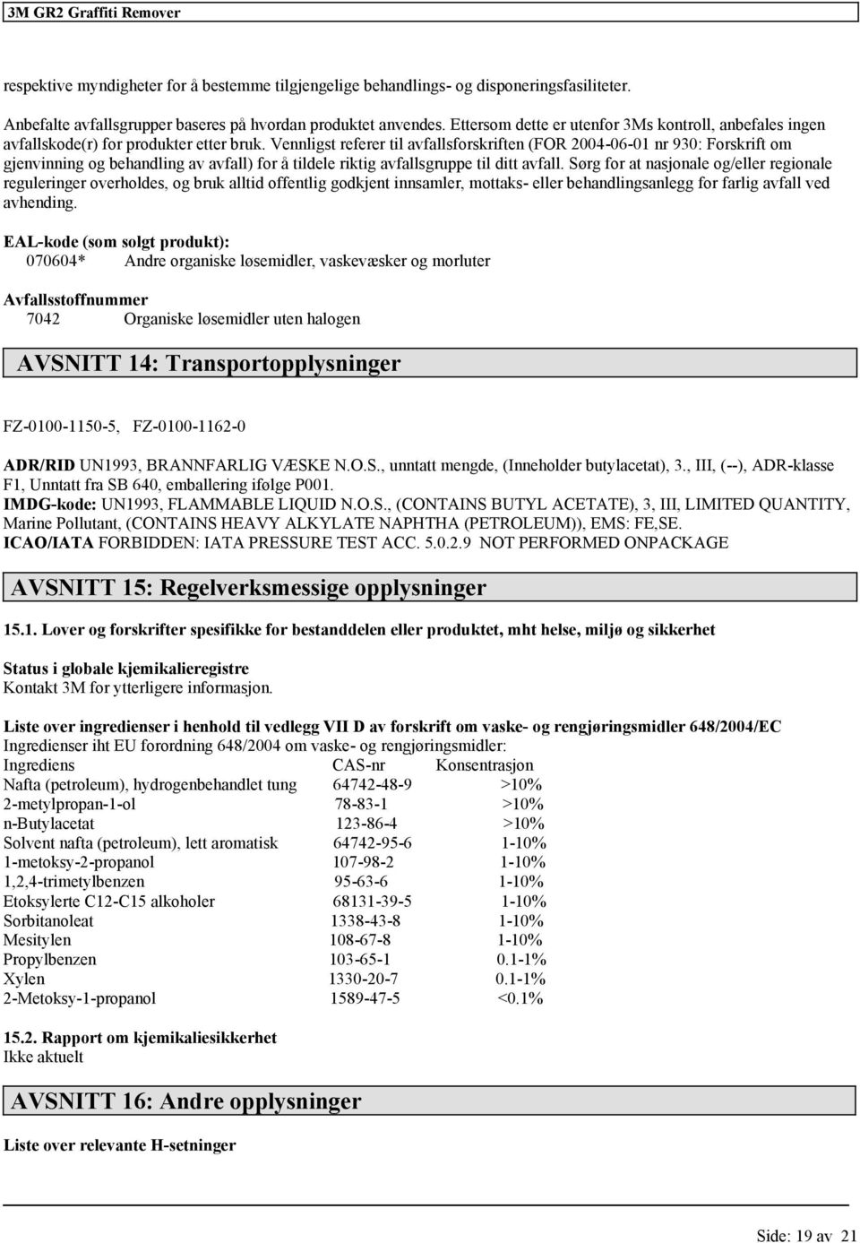 Vennligst referer til avfallsforskriften (FOR 2004-06-01 nr 930: Forskrift om gjenvinning og behandling av avfall) for å tildele riktig avfallsgruppe til ditt avfall.