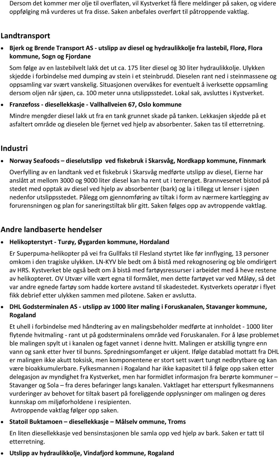 175 liter diesel og 30 liter hydraulikkolje. Ulykken skjedde i forbindelse med dumping av stein i et steinbrudd. Dieselen rant ned i steinmassene og oppsamling var svært vanskelig.