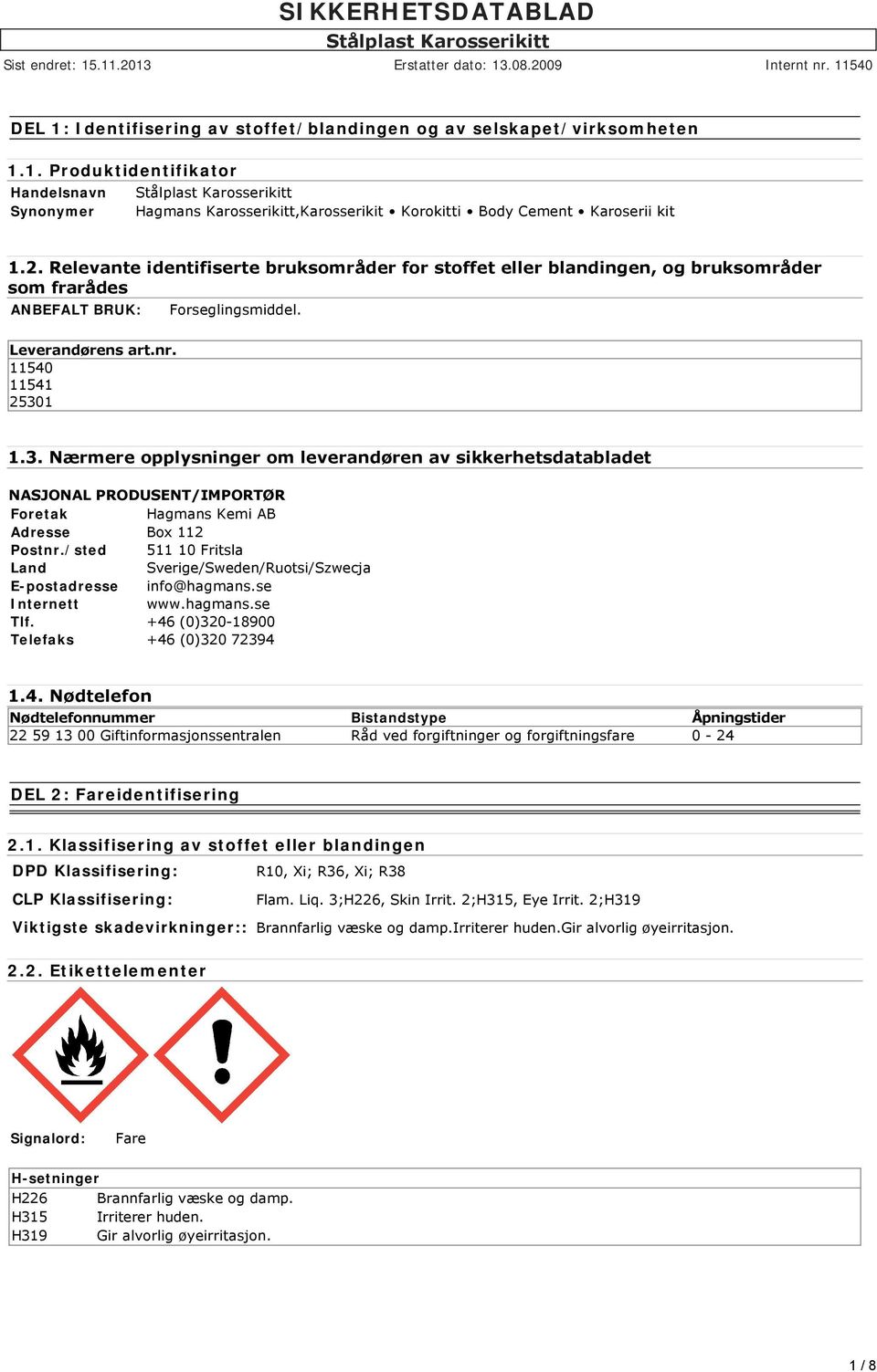 1 1.3. Nærmere opplysninger om leverandøren av sikkerhetsdatabladet NASJONAL PRODUSENT/IMPORTØR Foretak Hagmans Kemi AB Adresse Box 112 Postnr.