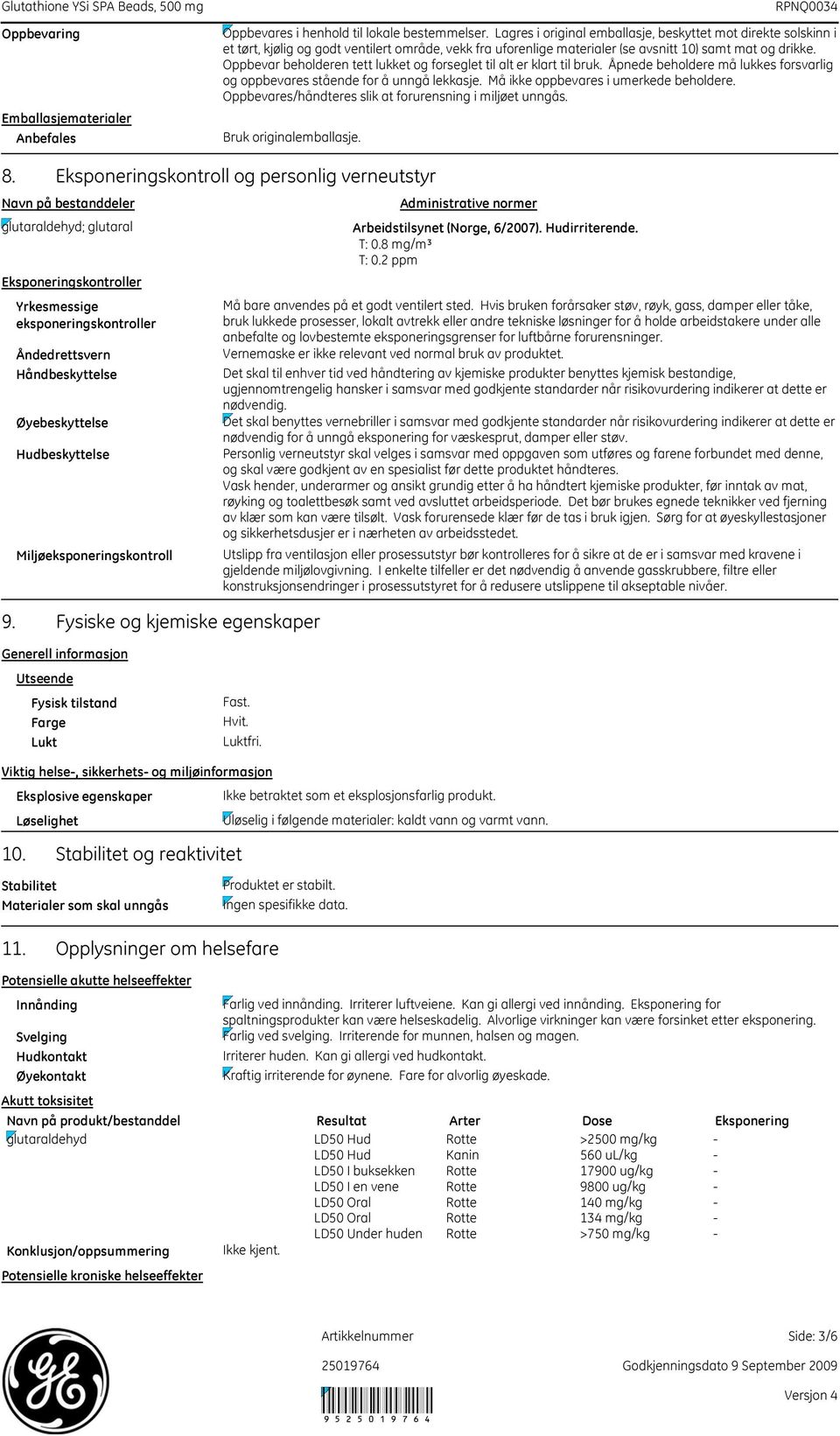 Oppbevar beholderen tett lukket og forseglet til alt er klart til bruk. Åpnede beholdere må lukkes forsvarlig og oppbevares stående for å unngå lekkasje. Må ikke oppbevares i umerkede beholdere.