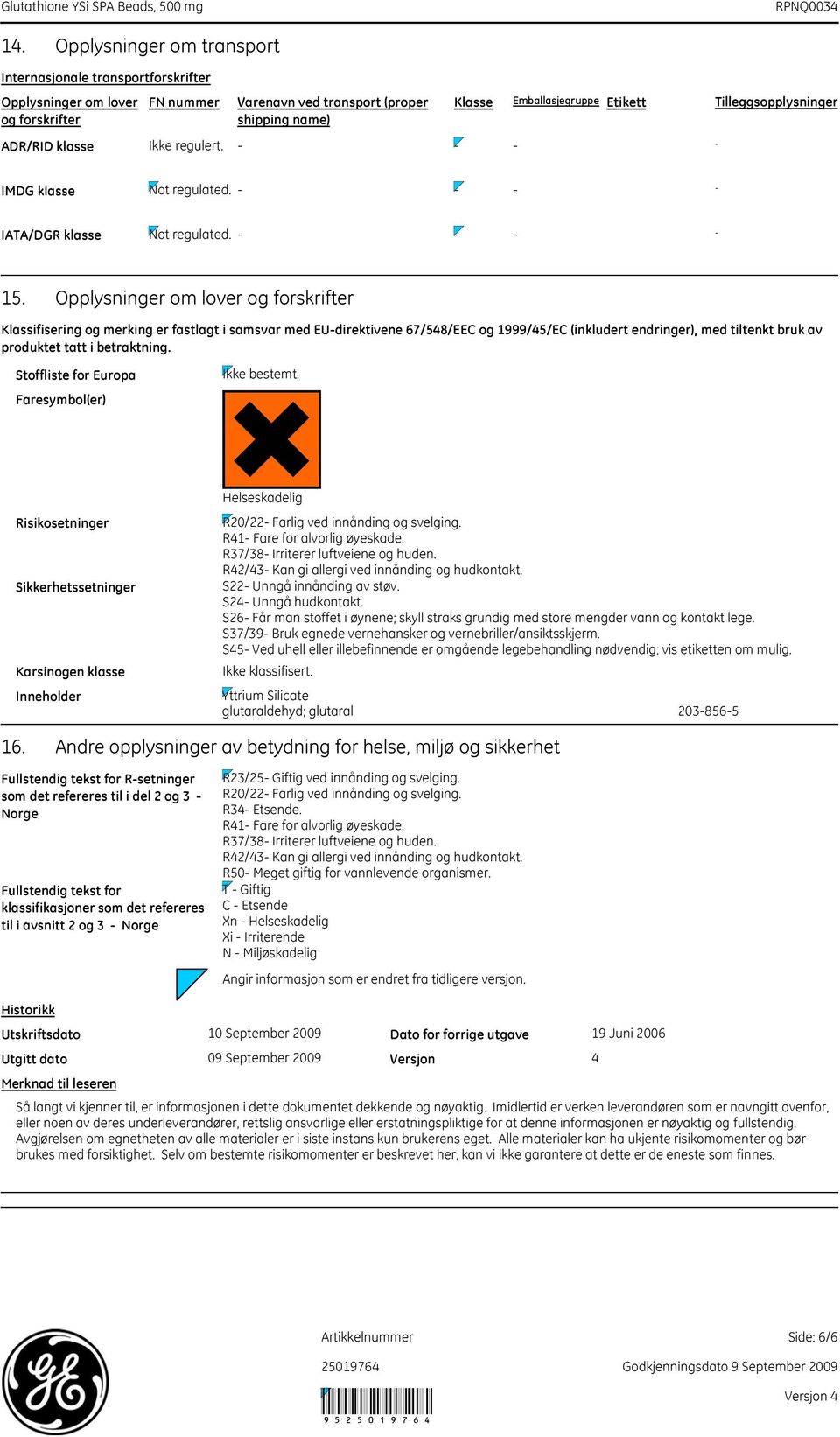 Opplysninger om lover og forskrifter Klassifisering og merking er fastlagt i samsvar med EUdirektivene 67/548/EEC og 1999/45/EC (inkludert endringer), med tiltenkt bruk av produktet tatt i