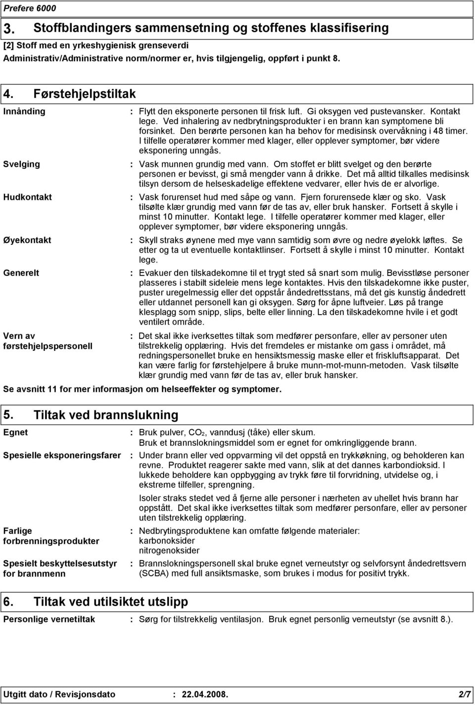 Ved inhalering av nedbrytningsprodukter i en brann kan symptomene bli forsinket. Den berørte personen kan ha behov for medisinsk overvåkning i 48 timer.