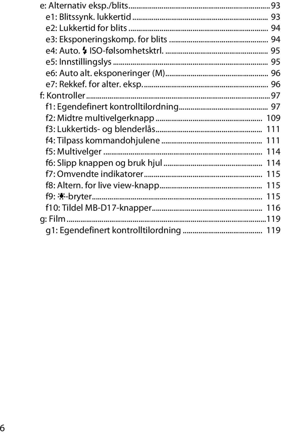 .. 97 f2: Midtre multivelgerknapp... 109 f3: Lukkertids- og blenderlås... 111 f4: Tilpass kommandohjulene... 111 f5: Multivelger... 114 f6: Slipp knappen og bruk hjul.