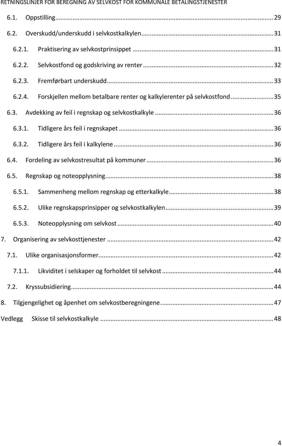 .. 36 6.4. Fordeling av selvkostresultat på kommuner... 36 6.5. Regnskap og noteopplysning... 38 6.5.1. Sammenheng mellom regnskap og etterkalkyle... 38 6.5.2.