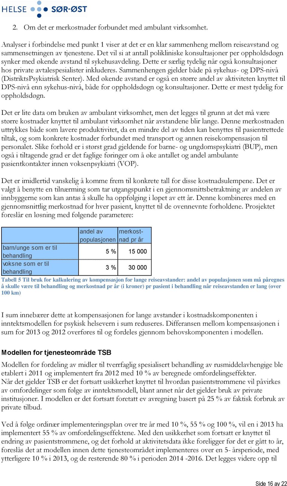 Dette er særlig tydelig når også konsultasjoner hos private avtalespesialister inkluderes. Sammenhengen gjelder både på sykehus- og DPS-nivå (DistriktsPsykiatrisk Senter).