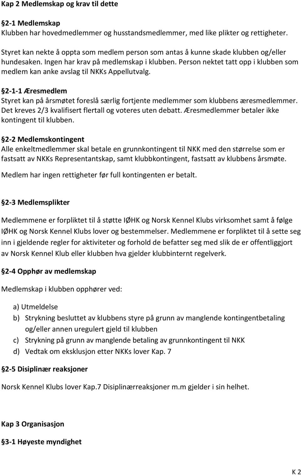 Person nektet tatt opp i klubben som medlem kan anke avslag til NKKs Appellutvalg. 2-1-1 Æresmedlem Styret kan på årsmøtet foreslå særlig fortjente medlemmer som klubbens æresmedlemmer.