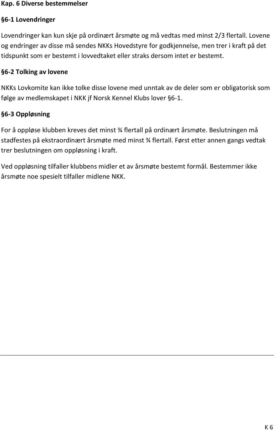 6-2 Tolking av lovene NKKs Lovkomite kan ikke tolke disse lovene med unntak av de deler som er obligatorisk som følge av medlemskapet i NKK jf Norsk Kennel Klubs lover 6-1.