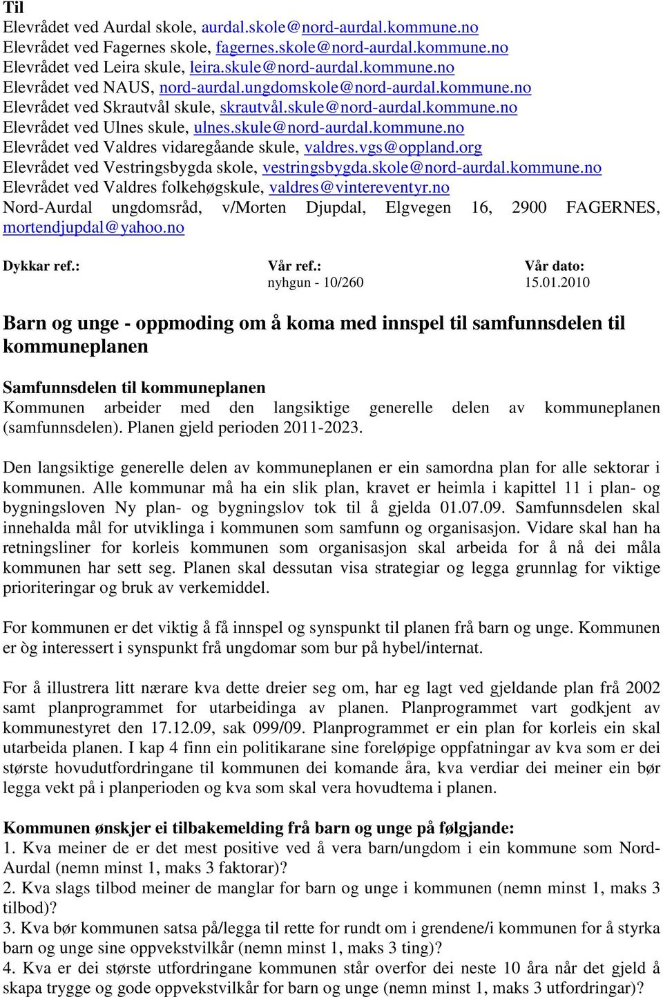 vgs@oppland.org Elevrådet ved Vestringsbygda skole, vestringsbygda.skole@nord-aurdal.kommune.no Elevrådet ved Valdres folkehøgskule, valdres@vintereventyr.