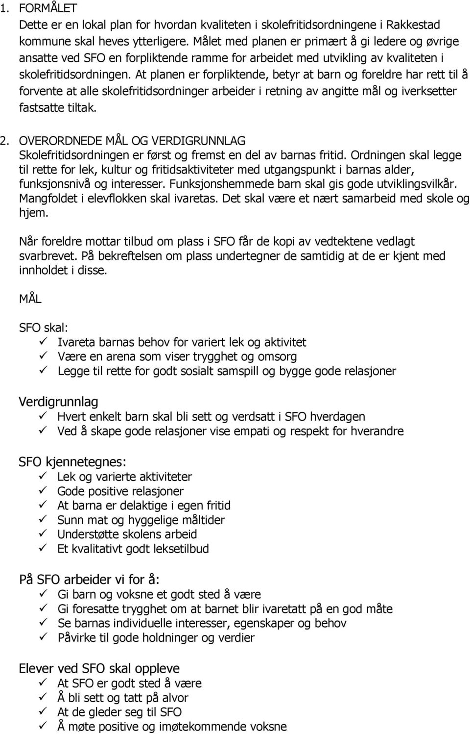 At planen er forpliktende, betyr at barn og foreldre har rett til å forvente at alle skolefritidsordninger arbeider i retning av angitte mål og iverksetter fastsatte tiltak. 2.