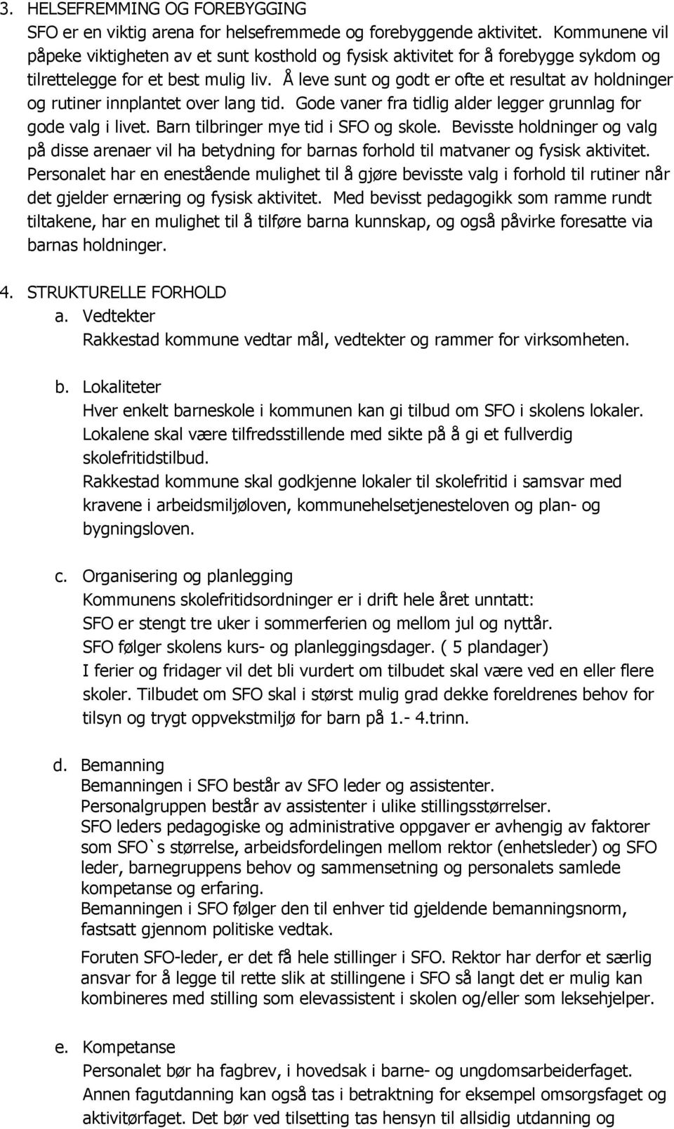 Å leve sunt og godt er ofte et resultat av holdninger og rutiner innplantet over lang tid. Gode vaner fra tidlig alder legger grunnlag for gode valg i livet. Barn tilbringer mye tid i SFO og skole.