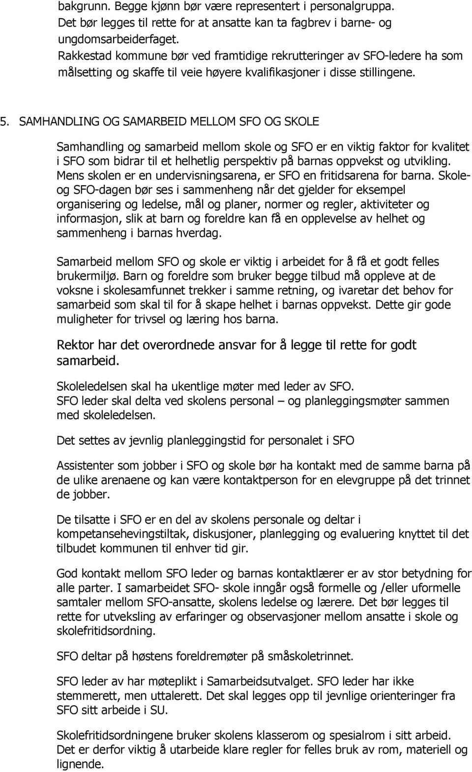 SAMHANDLING OG SAMARBEID MELLOM SFO OG SKOLE Samhandling og samarbeid mellom skole og SFO er en viktig faktor for kvalitet i SFO som bidrar til et helhetlig perspektiv på barnas oppvekst og utvikling.