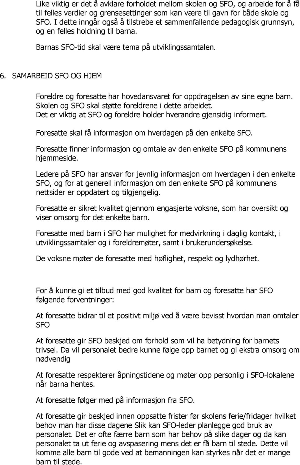 SAMARBEID SFO OG HJEM Foreldre og foresatte har hovedansvaret for oppdragelsen av sine egne barn. Skolen og SFO skal støtte foreldrene i dette arbeidet.