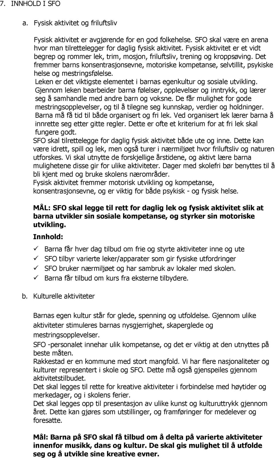 Det fremmer barns konsentrasjonsevne, motoriske kompetanse, selvtillit, psykiske helse og mestringsfølelse. Leken er det viktigste elementet i barnas egenkultur og sosiale utvikling.