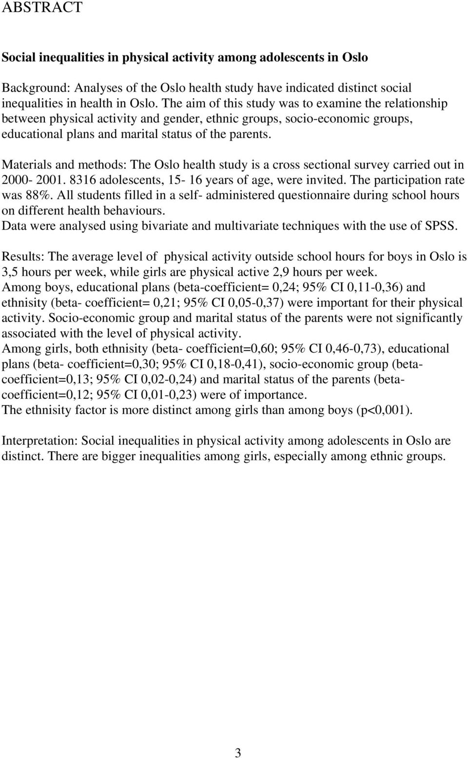 Materials and methods: The Oslo health study is a cross sectional survey carried out in 2000-2001. 8316 adolescents, 15-16 years of age, were invited. The participation rate was 88%.