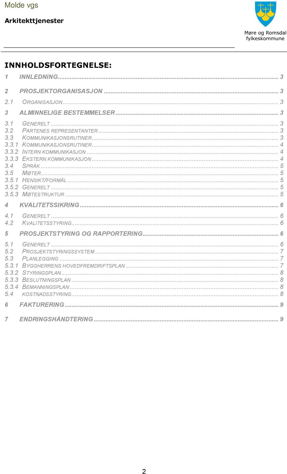 .. 5 4 KVALITETSSIKRING... 6 4.1 GENERELT... 6 4.2 KVALITETSSTYRING... 6 5 PROSJEKTSTYRING OG RAPPORTERING... 6 5.1 GENERELT... 6 5.2 PROSJEKTSTYRINGSSYSTEM... 7 5.3 