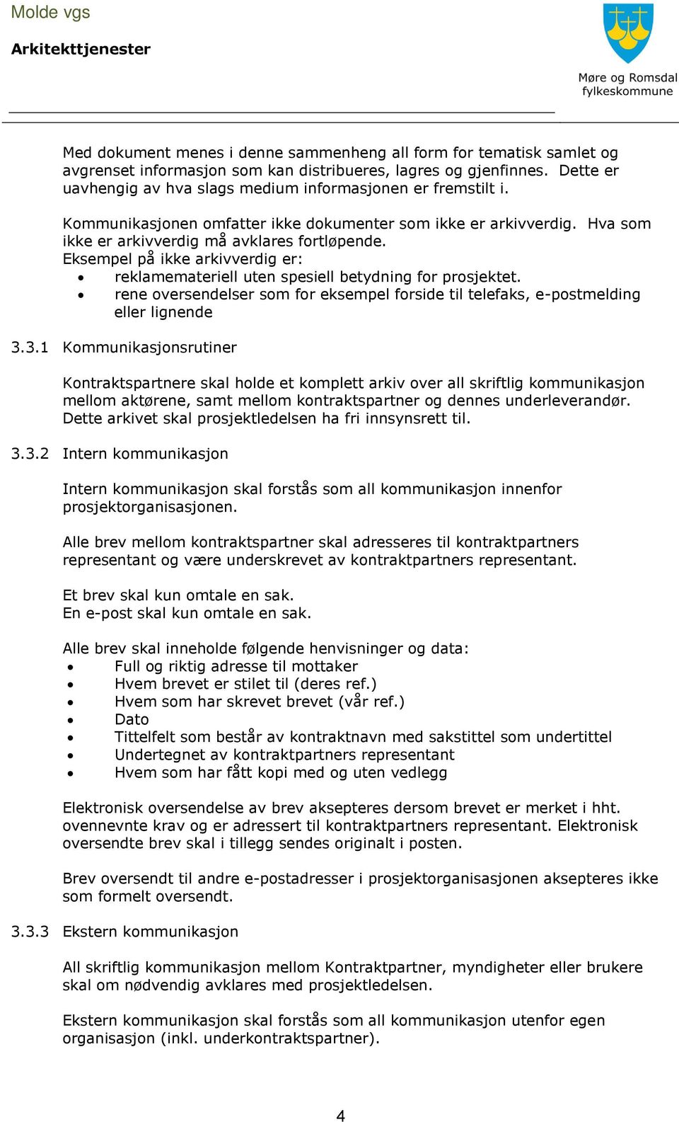 Eksempel på ikke arkivverdig er: reklamemateriell uten spesiell betydning for prosjektet. rene oversendelser som for eksempel forside til telefaks, e-postmelding eller lignende 3.