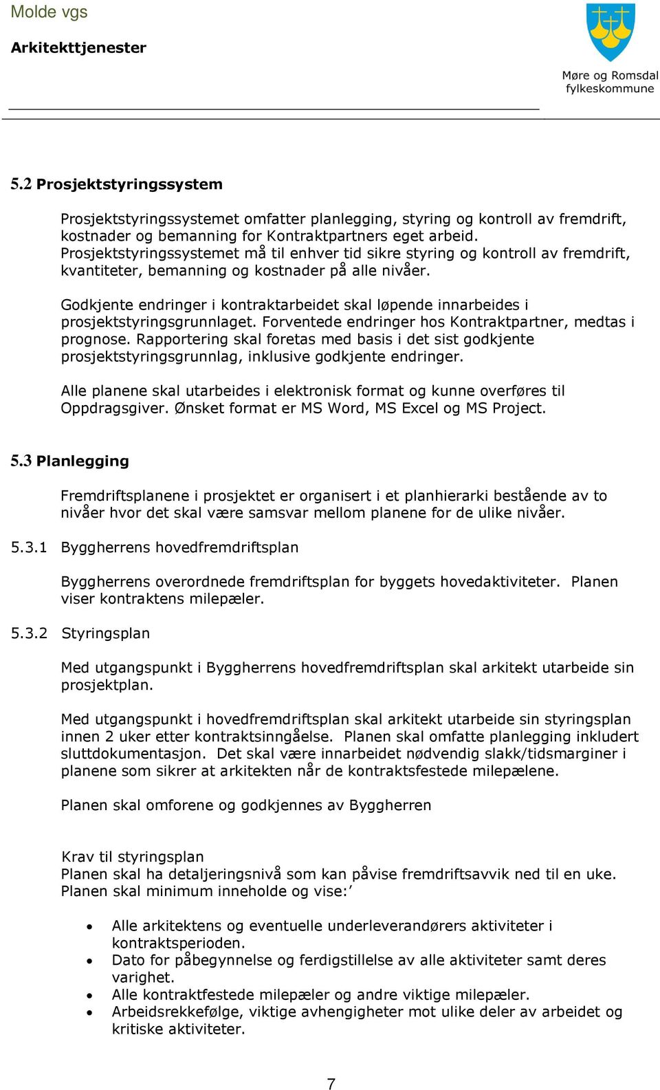 Godkjente endringer i kontraktarbeidet skal løpende innarbeides i prosjektstyringsgrunnlaget. Forventede endringer hos Kontraktpartner, medtas i prognose.